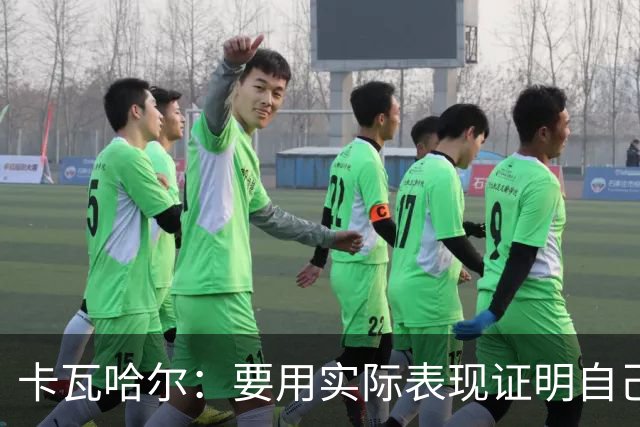 卡瓦哈尔：要用实际表现证明自己，贡献经验助力赫塔费实现目标